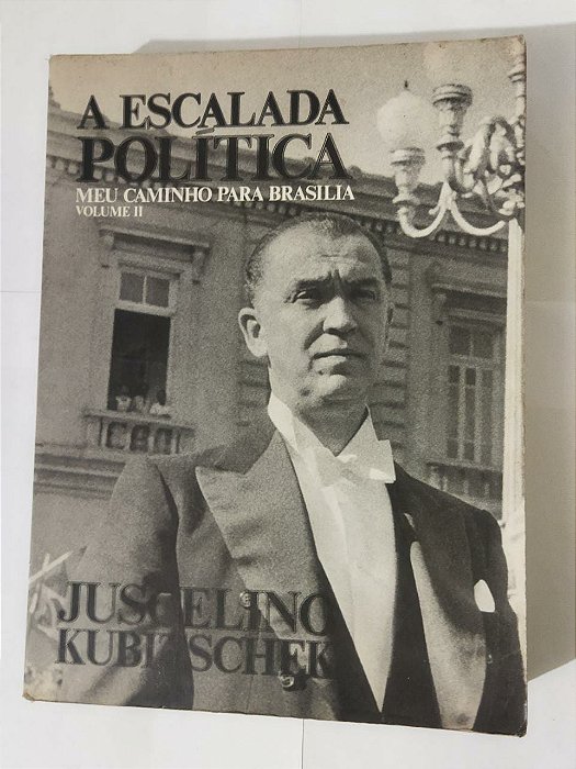 A Escalada Política - Juscelino Kubitchek vol. 2